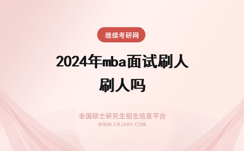 2024年mba面试刷人吗 mba提前面试会刷人吗