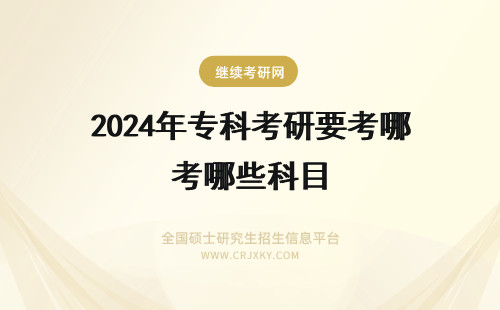 2024年专科考研要考哪些科目 专科生考研需要考哪些科目？