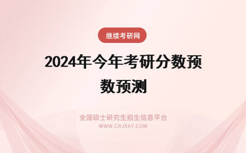 2024年今年考研分数预测 今年医学考研分数线预测