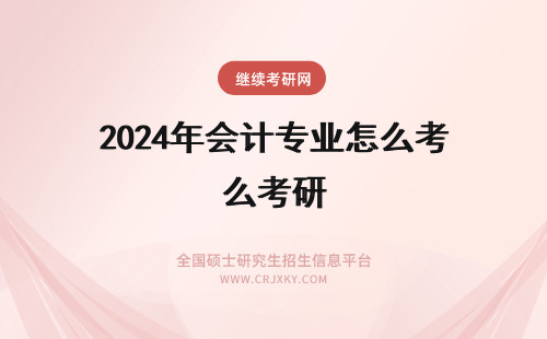 2024年会计专业怎么考研 怎么报考会计专业的研究生?