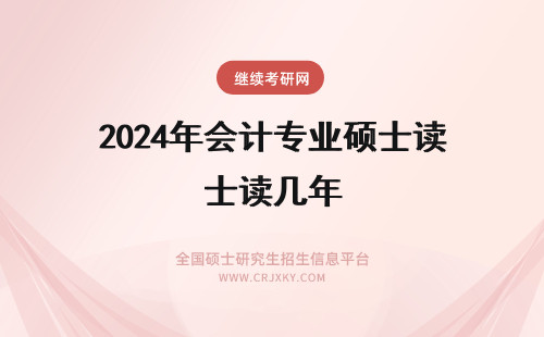 2024年会计专业硕士读几年 会计专业硕士读几年(会计专业硕士学什么课程)
