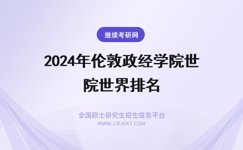 2024年伦敦政经学院世界排名 伦敦政经学院世界排名qs