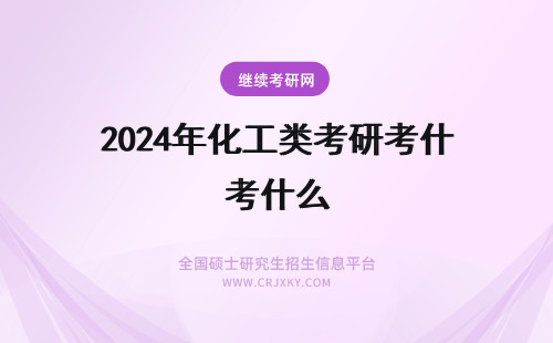 2024年化工类考研考什么 化工类考研,考兰州大学什么专业比较好啊