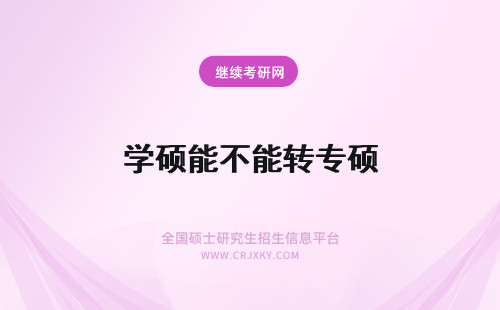 学硕能不能转专硕 医学学硕能不能转成专硕