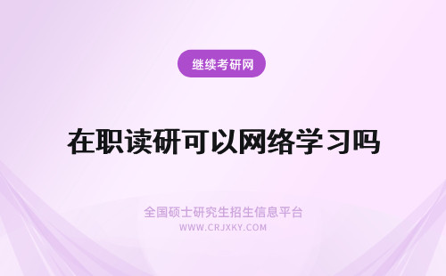 在职读研可以网络学习吗 在职读研可以通过网络学习吗？
