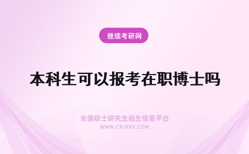 本科生可以报考在职博士吗 本科生可以报考在职博士获得博士学位吗