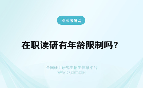 在职读研有年龄限制吗？ 2017年攻读在职研究生有年龄限制吗？