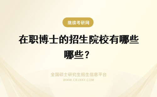 在职博士的招生院校有哪些？ 在职博士招生的院校有哪些？