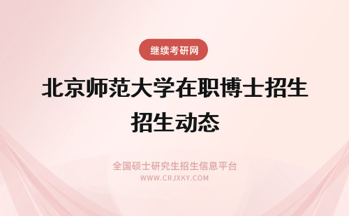 北京师范大学在职博士招生动态 北京师范大学在职博士易学招生动态