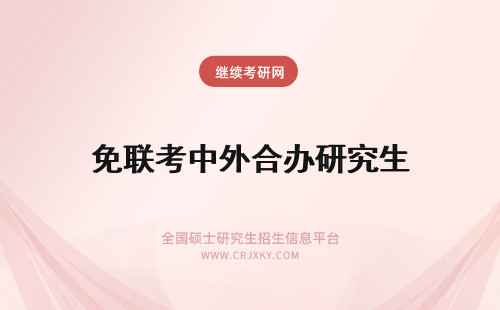 免联考中外合办研究生 中外合办在职研究生是不是免联考？获得证书有用吗？