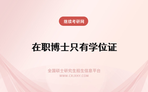 在职博士只有学位证 只有硕士学位证能读在职博士吗？