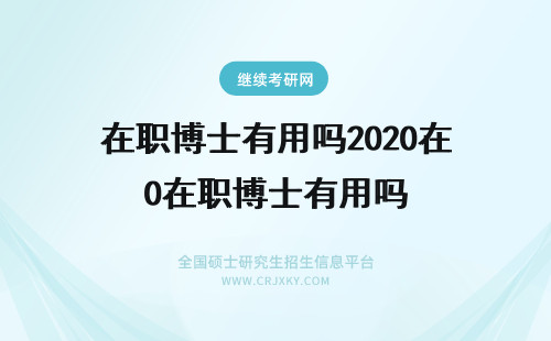 在职博士有用吗2020在职博士有用吗 在职博士有用吗