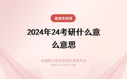 2024年24考研什么意思 24考研是什么意思？