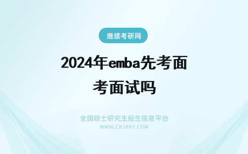 2024年emba先考面试吗 emba在报考前就先进行面试吗考试资讯何时能够获得呢