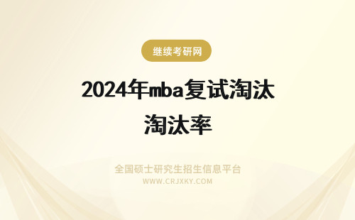 2024年mba复试淘汰率 MBA复试淘汰率近20% 三类人最易被淘汰