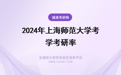 2024年上海师范大学考研率 上海师范大学考研率高吗