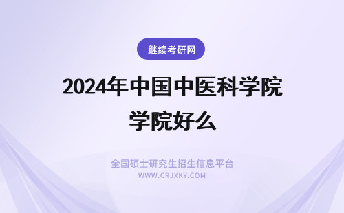 2024年中国中医科学院好么 中国中医科学院针灸研究所合同工好么