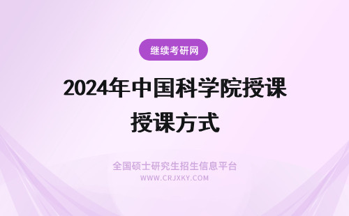 2024年中国科学院授课方式 中国中医科学院授课时间及方式