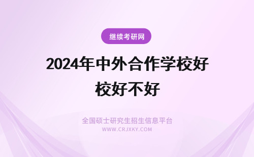 2024年中外合作学校好不好 国家批准的中外合作学校好不好