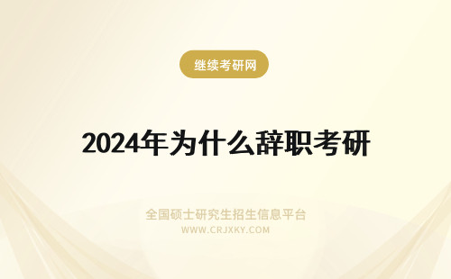 2024年为什么辞职考研 为什么辞职考研怎么回答