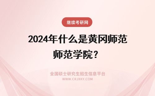 2024年什么是黄冈师范学院？ 黄冈师范学院是什么学校？