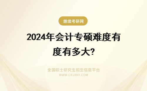 2024年会计专硕难度有多大? 会计专硕考博难度有多大