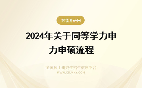 2024年关于同等学力申硕流程 关于同等学力申硕流程，你想了解的都在这里