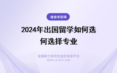 2024年出国留学如何选择专业 出国留学如何选择最适合的专业