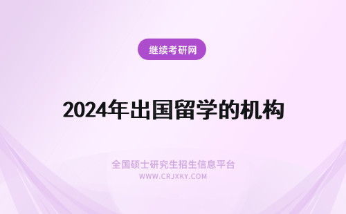 2024年出国留学的机构 出国留学的机构哪家好