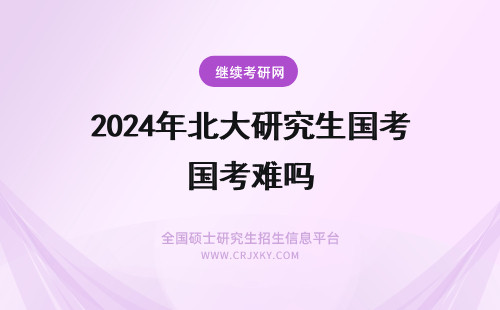 2024年北大研究生国考难吗 北师浸会大学考国内研究生难吗?