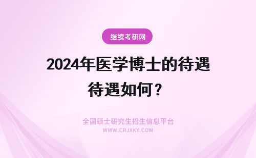 2024年医学博士的待遇如何？ 中山大学医学院基础医学的博士就业如何？待遇怎样？