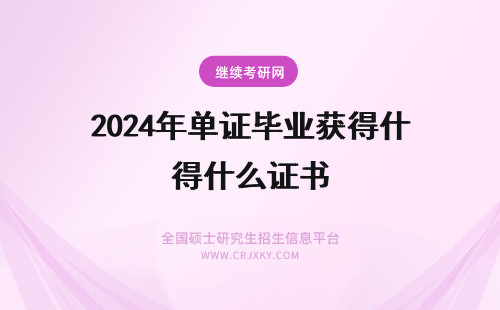 2024年单证毕业获得什么证书 单证在职研究生毕业获得什么证书