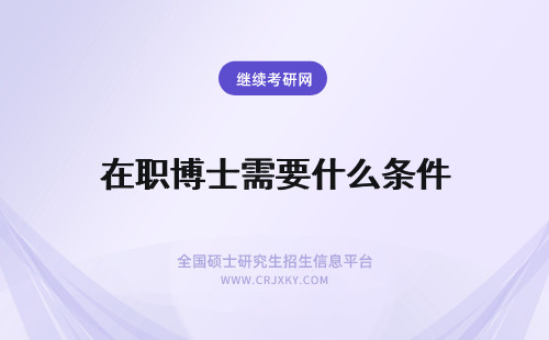 在职博士需要什么条件 在职博士需要什么条件啊？