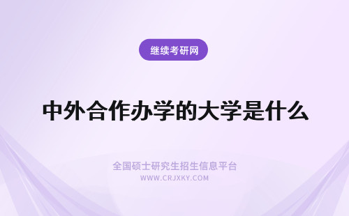 中外合作办学的大学是什么 中外合作办学的大学是什么意思