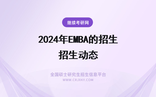 2024年EMBA的招生动态 EMBA在职研究生的招生动态