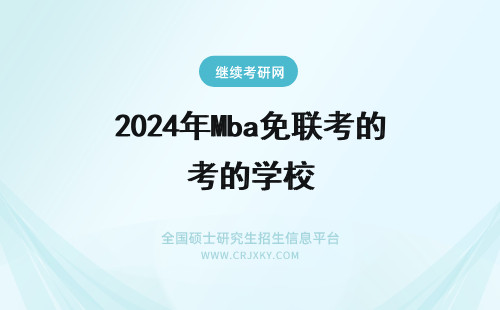 2024年Mba免联考的学校 免联考的mba有哪些大学？国际免联考MBA院校推荐
