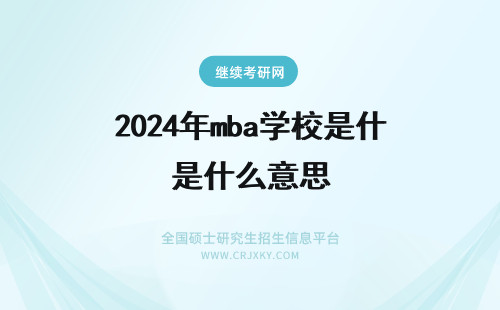 2024年mba学校是什么意思 关于mba预科班这是什么意思呢哪个学校都可以安排预科班吗