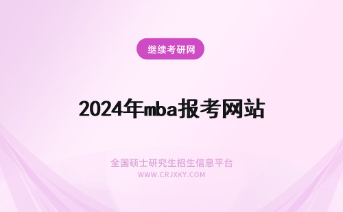 2024年mba报考网站 报考MBA的招生网站是哪个？(报考mba的招生网站是什么)