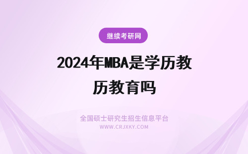 2024年MBA是学历教育吗 韦伯斯特大学MBA是正规的学历教育吗