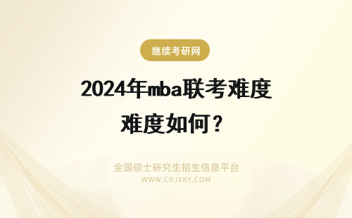 2024年mba联考难度如何？ 与联考mba相比免联考mba的难度如何