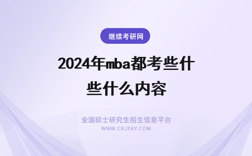 2024年mba都考些什么内容 MBA都考哪些什么内容？