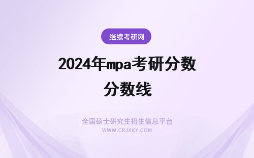 2024年mpa考研分数线 MPA考研国家线175分!历年mpa分数线汇总