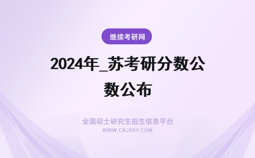2024年_苏考研分数公布 江苏考研分数什么时候公布