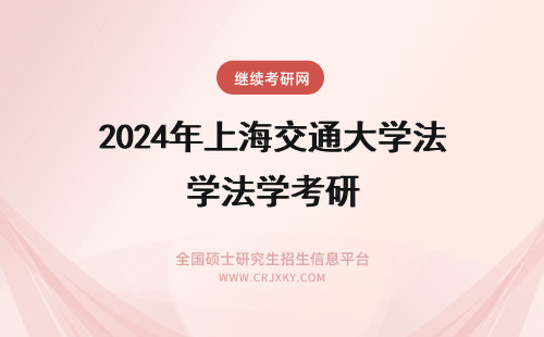 2024年上海交通大学法学考研 上海交通大学法硕考研好考吗？