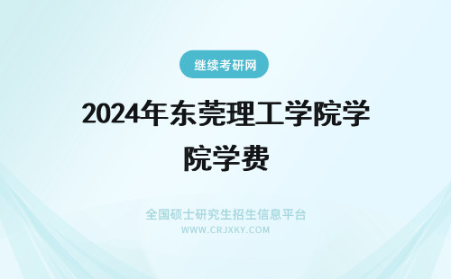 2024年东莞理工学院学费 东莞理工学院一年学费？