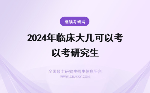 2024年临床大几可以考研究生 我学的是五年制的临床药学专业可不可以考临床医学的研究生？可以的话是在大几考啊？这个专业以后好不好啊