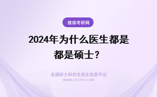 2024年为什么医生都是硕士？ 有没学医的？？？医学生本科考研后，毕业是研究生还是硕士？为什么我们都已经是研究生了还说要读硕士？