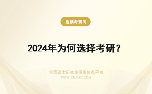 2024年为何选择考研？ 大学毕业生为何选择考研？