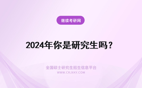 2024年你是研究生吗？ 如果你是研究生，你愿意考研吗？