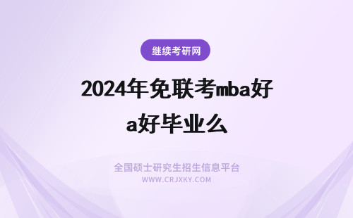 2025年免联考mba好毕业么 国外大学mba好毕业么？免联考mba申请必看
